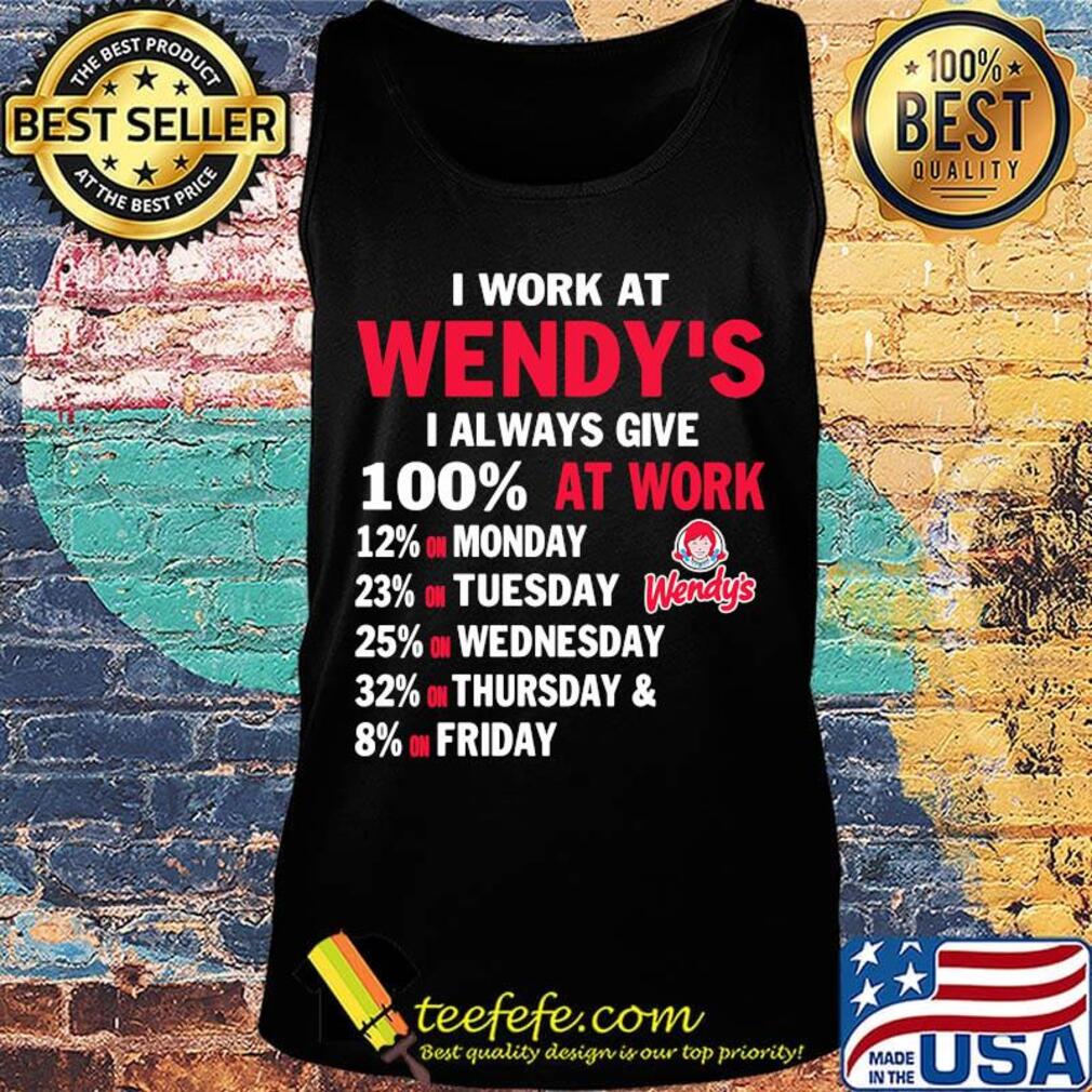I work at wendy's i always give 100% at work s Tank top I work at wendy's i always give 100% at work s Tank top