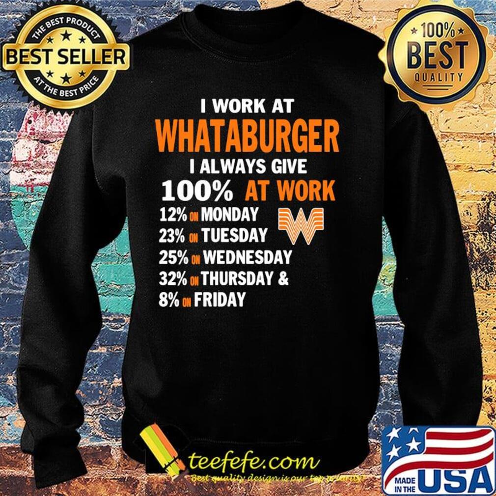 I work at whataburger i always give 100% at work s Sweater I work at whataburger i always give 100% at work s Sweater