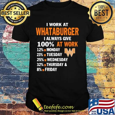 I work at whataburger i always give 100% at work shirt