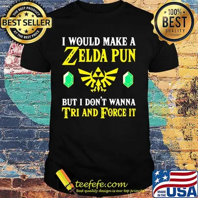 I would make a zelda pun but I don't wanna tri and force it shirt