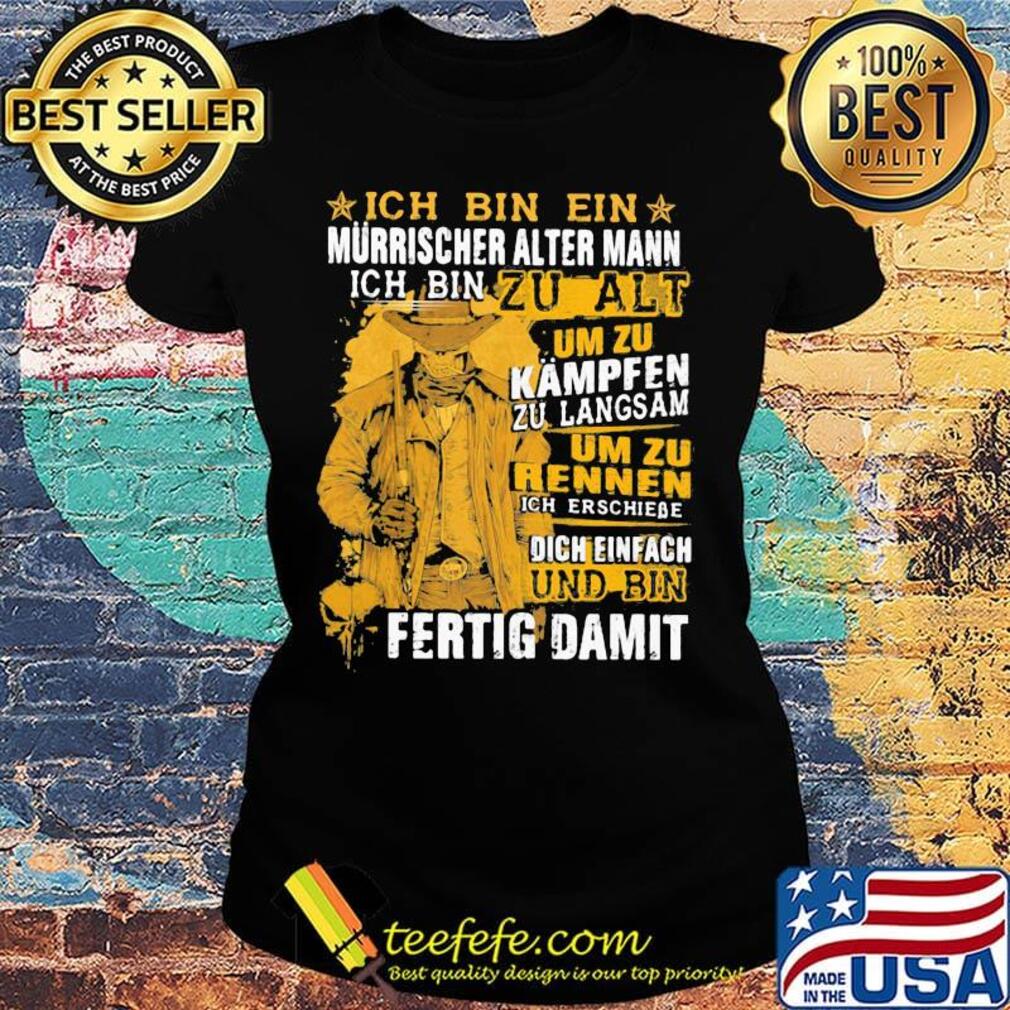 Ich Bin Ein Murrischer Alter Mann Ich Bin Zu Alt Um Zu Kampfen Zu Langsam Um Zu Rennen Und Bin Fertig Damit Shirt Ladies tee Ich Bin Ein Murrischer Alter Mann Ich Bin Zu Alt Um Zu Kampfen Zu Langsam Um Zu Rennen Und Bin Fertig Damit Shirt Ladies tee