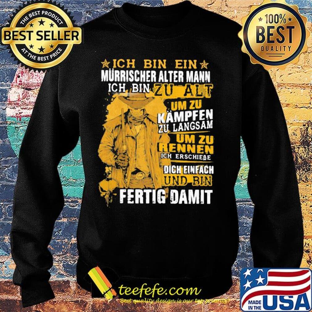 Ich Bin Ein Murrischer Alter Mann Ich Bin Zu Alt Um Zu Kampfen Zu Langsam Um Zu Rennen Und Bin Fertig Damit Shirt Sweater Ich Bin Ein Murrischer Alter Mann Ich Bin Zu Alt Um Zu Kampfen Zu Langsam Um Zu Rennen Und Bin Fertig Damit Shirt Sweater