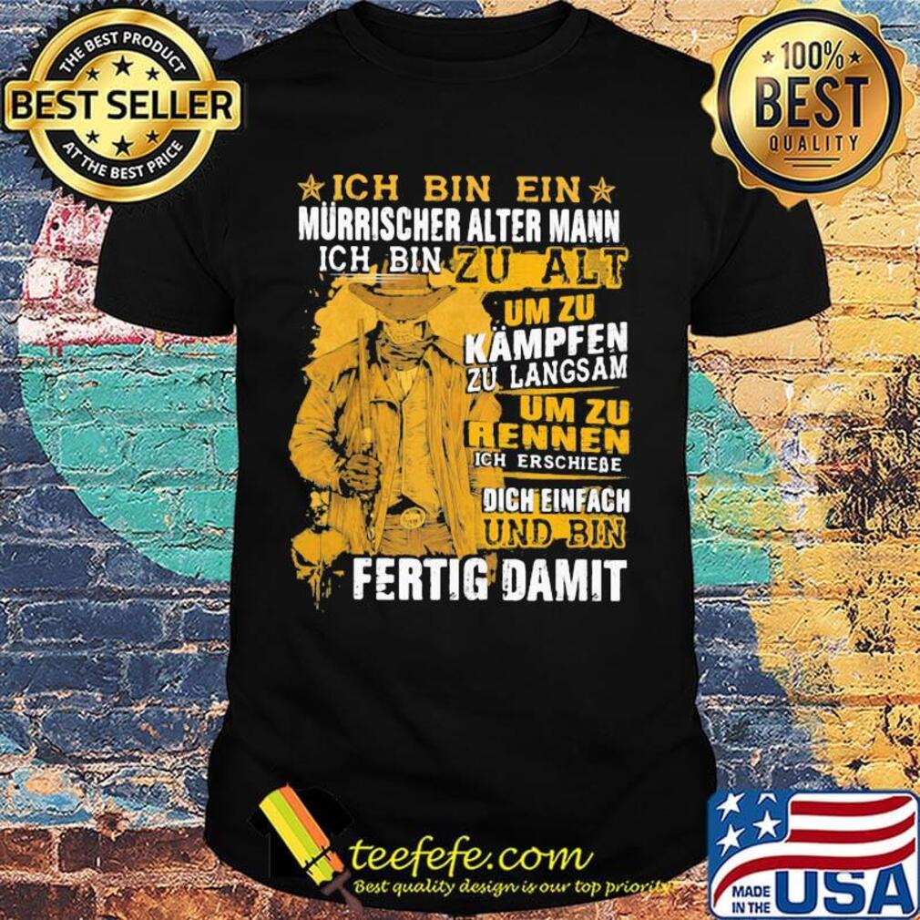 Ich Bin Ein Murrischer Alter Mann Ich Bin Zu Alt Um Zu Kampfen Zu Langsam Um Zu Rennen Und Bin Fertig Damit Shirt Ich Bin Ein Murrischer Alter Mann Ich Bin Zu Alt Um Zu Kampfen Zu Langsam Um Zu Rennen Und Bin Fertig Damit Shirt
