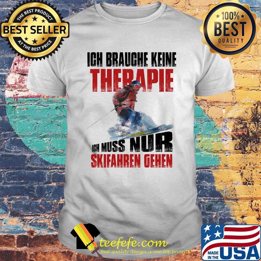 Ich brauche keine therapie ich muss nur skifahren gehen shirt