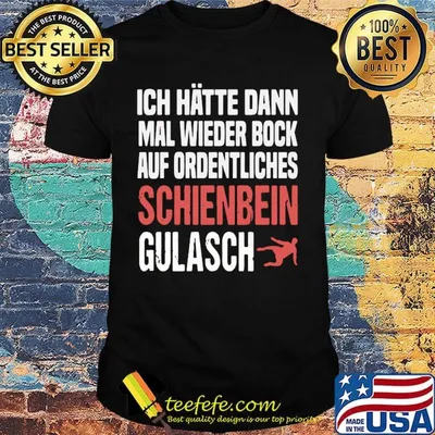 Ich hatte dann mal wieder bock auf ordentliches schienbein gulasch shirt