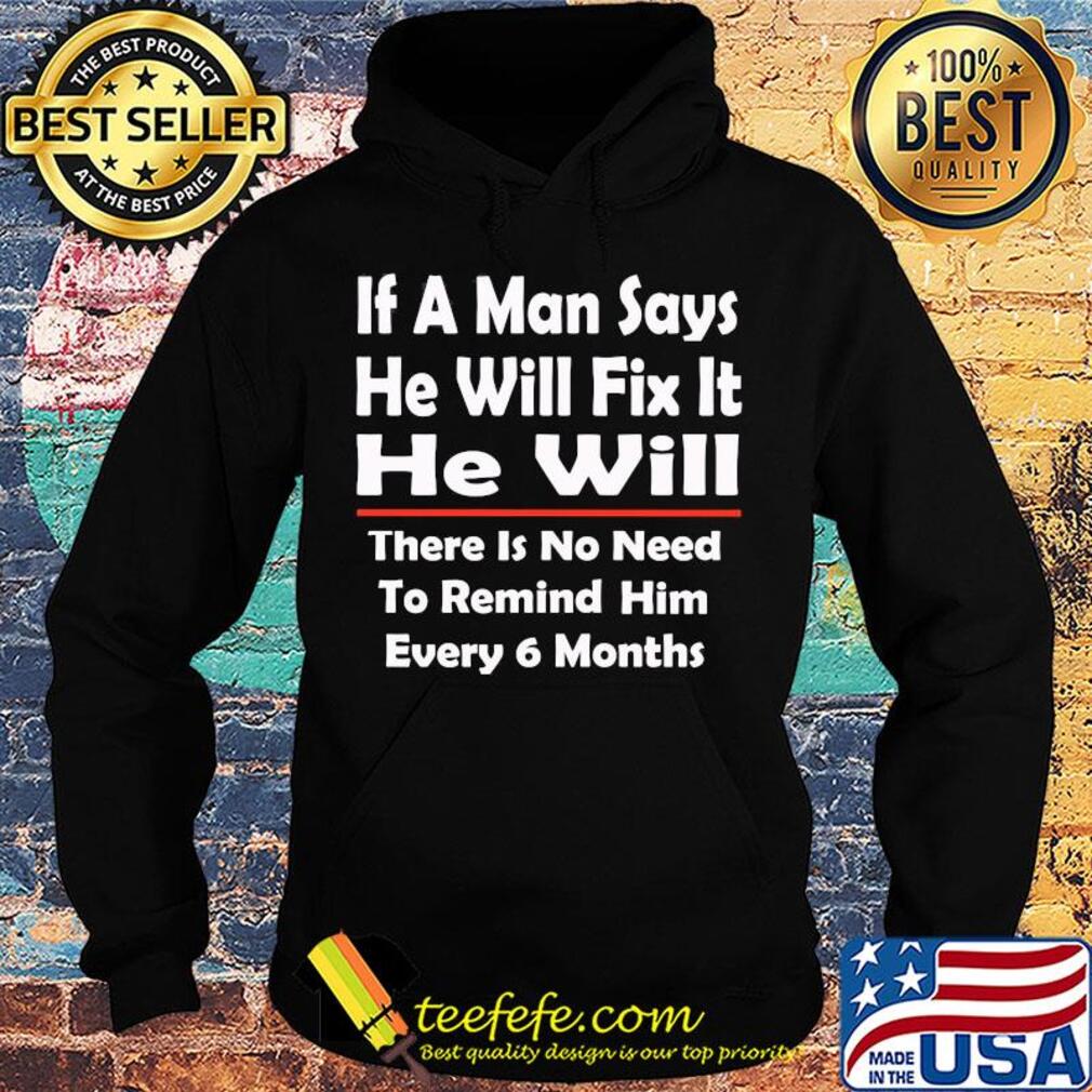 If a man says he will fix it he will there is no need to remind him every 6 months s Hoodie If a man says he will fix it he will there is no need to remind him every 6 months s Hoodie