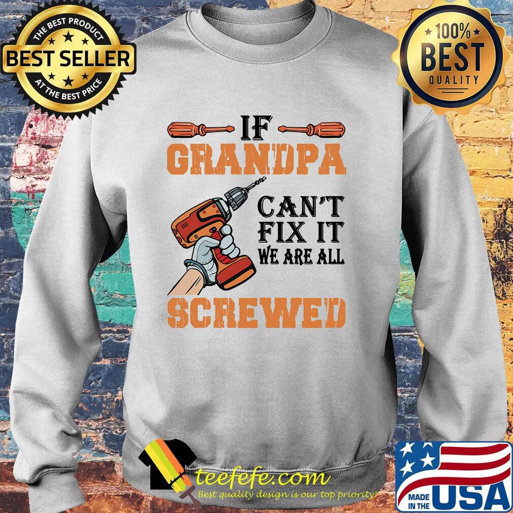 If Grandpa Can't Fix It We Are All Screwed Drill Shirt Sweater If Grandpa Can't Fix It We Are All Screwed Drill Shirt Sweater