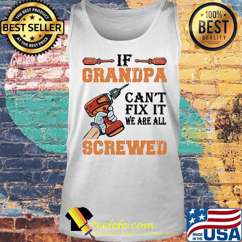 If Grandpa Can't Fix It We Are All Screwed Drill Shirt Tank top If Grandpa Can't Fix It We Are All Screwed Drill Shirt Tank top