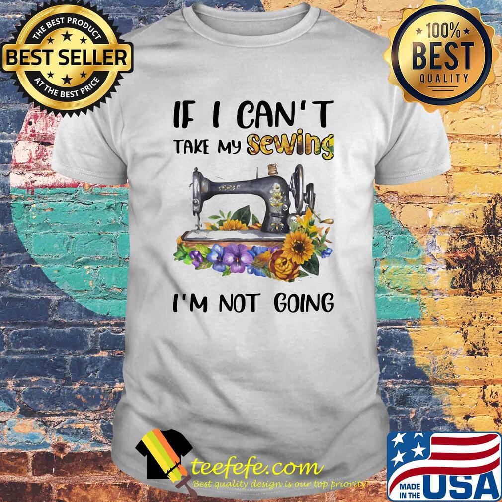If I can't take my sewing I'm not going flower shirt