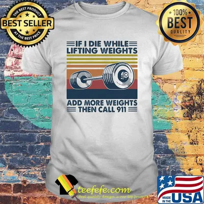 If i die while lifting weights add more weghts then call 911 vintage retro shirt