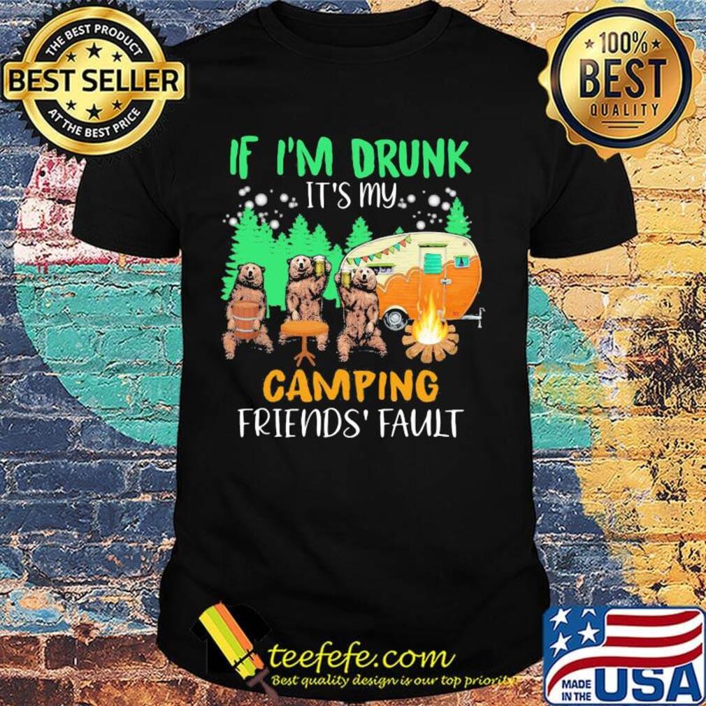 IF I'M DRUNK IT'S MY CAMPING FRIENDS' FLAULT BEAR SHIRT