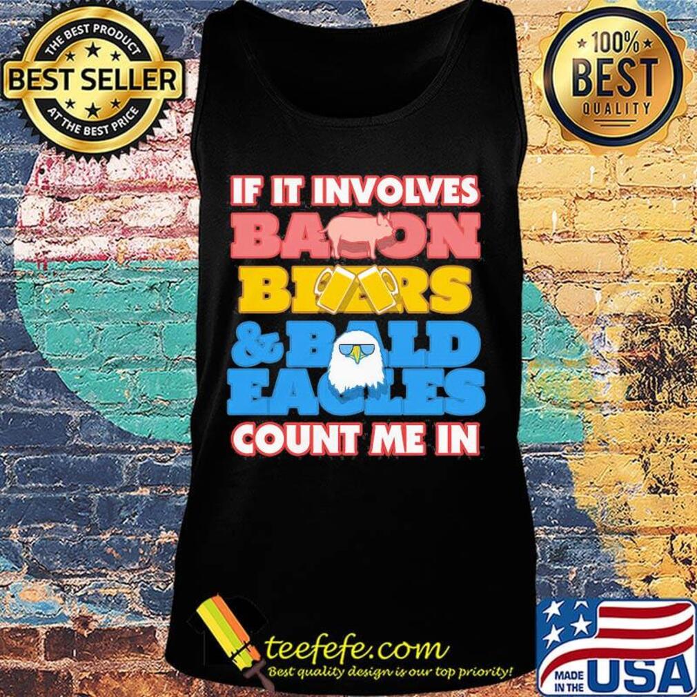 If it involves baoon beers bald eacles count me in s Tank top If it involves baoon beers bald eacles count me in s Tank top