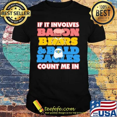 If it involves baoon beers bald eacles count me in shirt