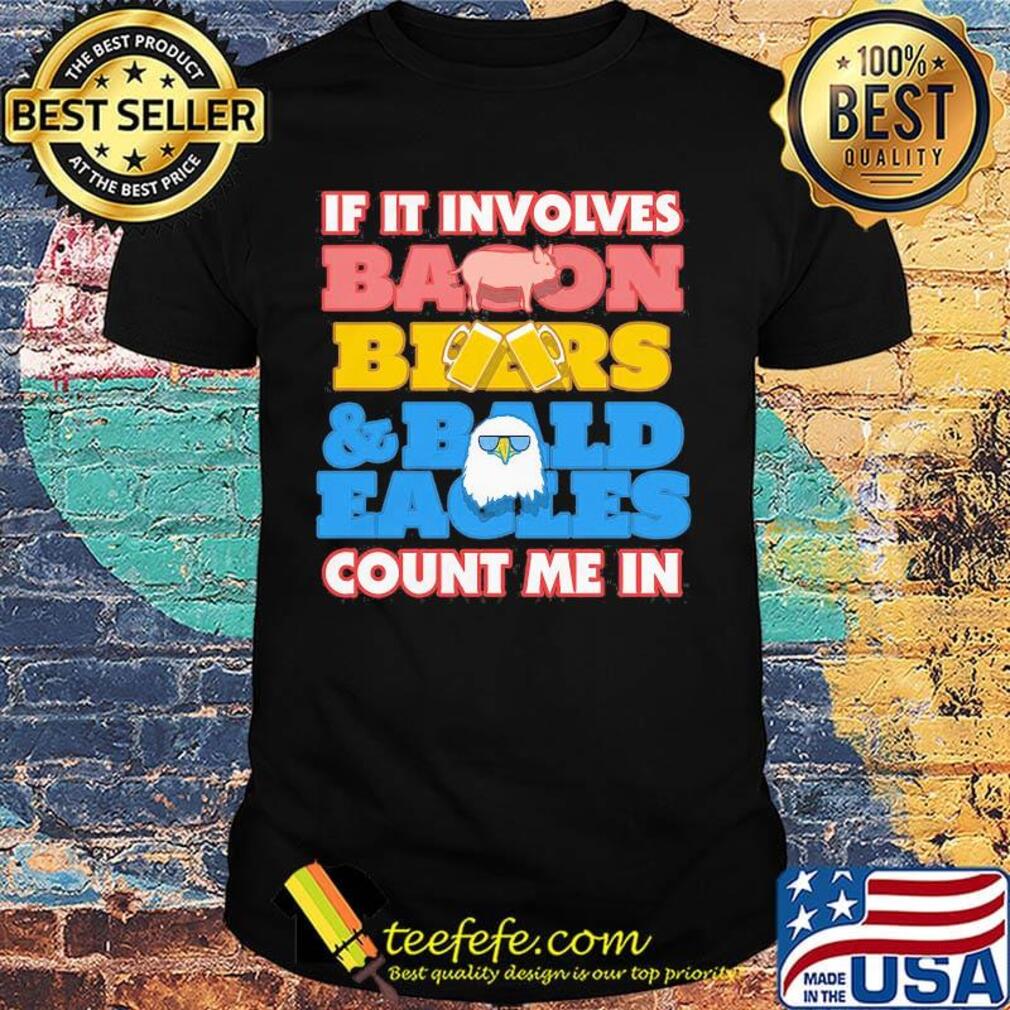 If it involves baoon beers bald eacles count me in shirt If it involves baoon beers bald eacles count me in shirt