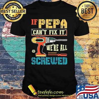 If pepa can't fix it we're all screwed shirt