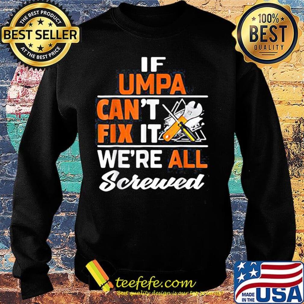 If umpa can't fix it we're all screwed s Sweater If umpa can't fix it we're all screwed s Sweater