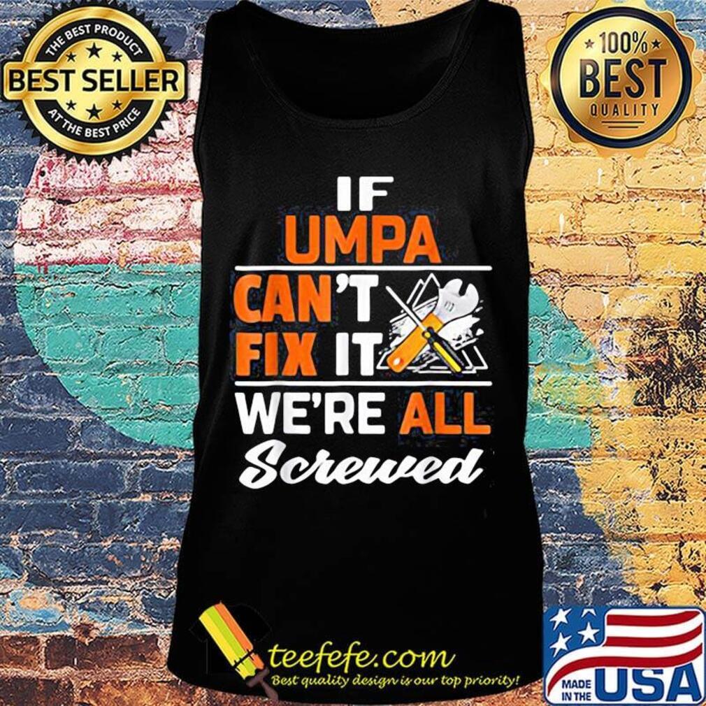 If umpa can't fix it we're all screwed s Tank top If umpa can't fix it we're all screwed s Tank top