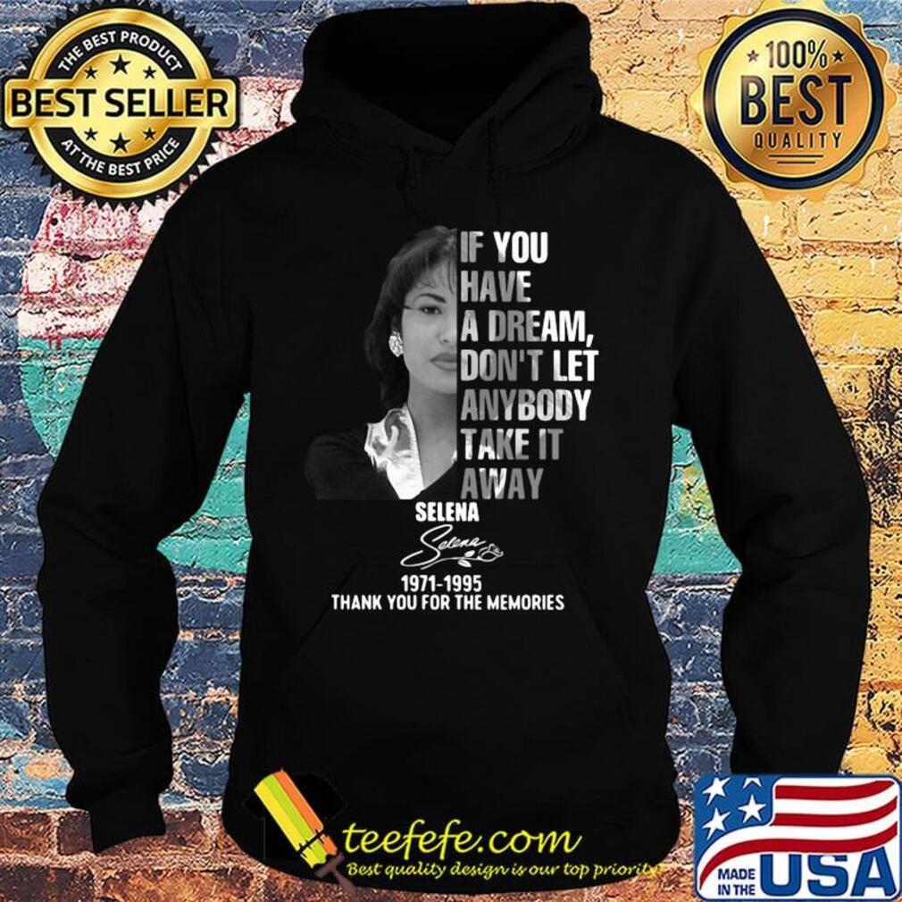 If you have a dream don't let anybody take it away selena 1971 1995 thank you for the memories signature s Hoodie If you have a dream don't let anybody take it away selena 1971 1995 thank you for the memories signature s Hoodie