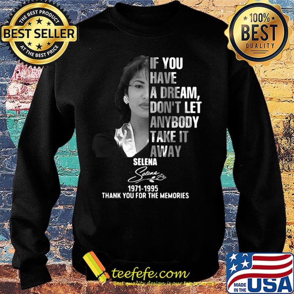If you have a dream don't let anybody take it away selena 1971 1995 thank you for the memories signature s Sweater If you have a dream don't let anybody take it away selena 1971 1995 thank you for the memories signature s Sweater