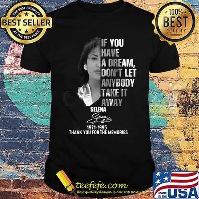 If you have a dream don't let anybody take it away selena 1971 1995 thank you for the memories signature shirt
