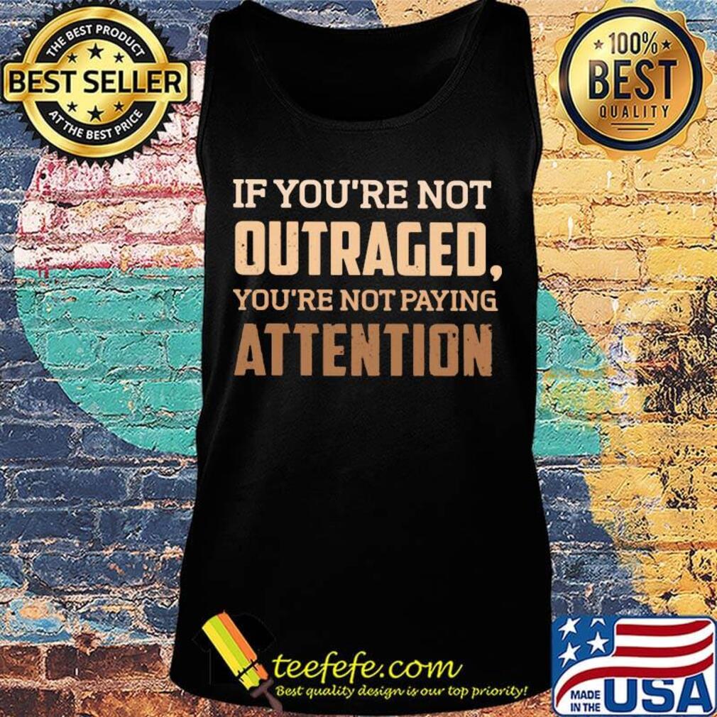 If you're not outraged you're not paying attention black lives matters s Tank top If you're not outraged you're not paying attention black lives matters s Tank top