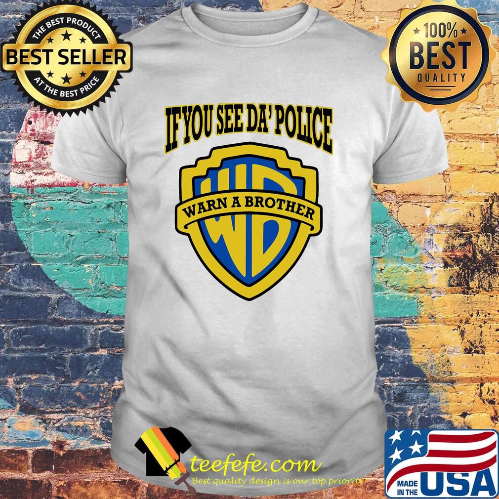 If you see da' police warn a brother shirt