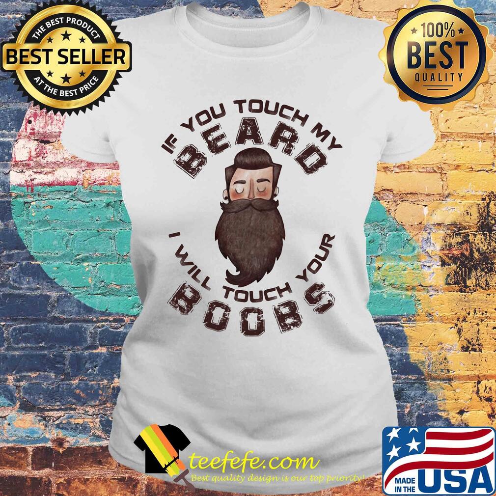 If you touch my beard I will touch your boobs s Laides tee If you touch my beard I will touch your boobs s Laides tee