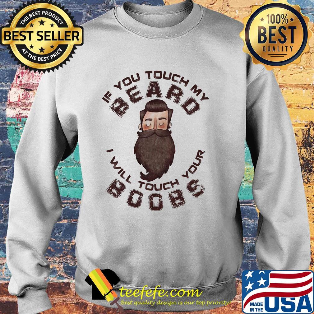 If you touch my beard I will touch your boobs s Sweater If you touch my beard I will touch your boobs s Sweater