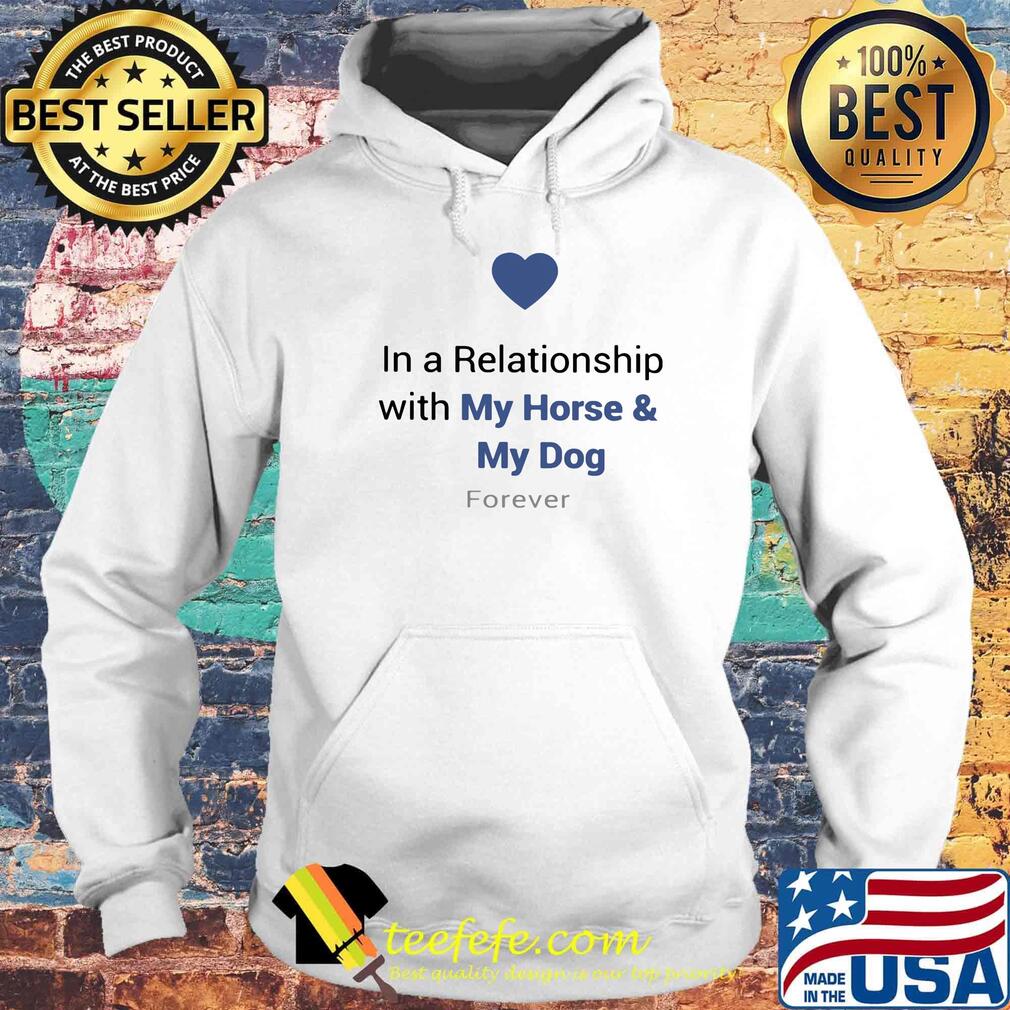 In a relationship with my horse and my dog forever heart s Hoodie In a relationship with my horse and my dog forever heart s Hoodie