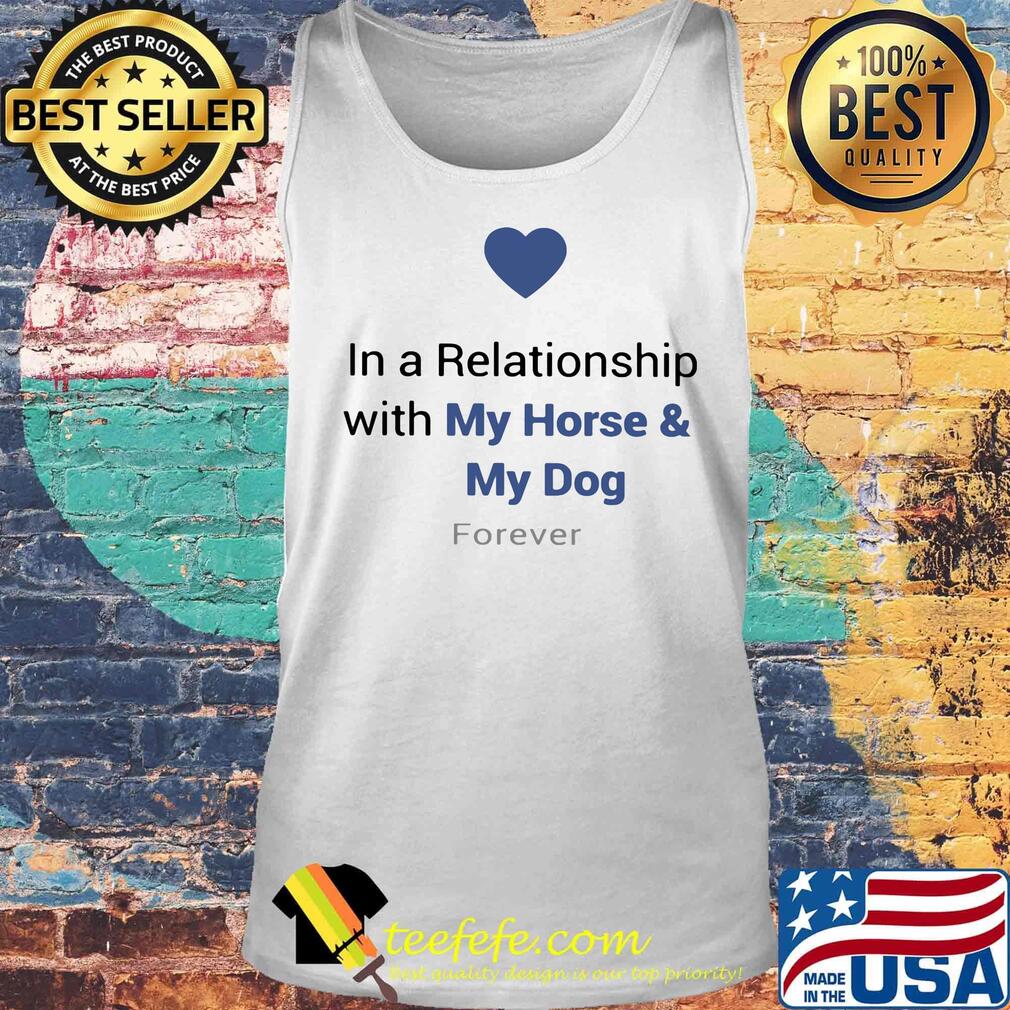 In a relationship with my horse and my dog forever heart s Tank top In a relationship with my horse and my dog forever heart s Tank top