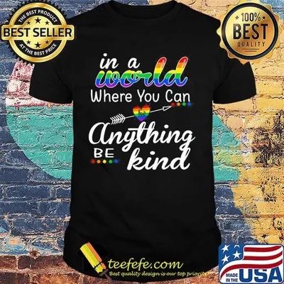 In A World Where You Can Anything Be Kind LGBT Pride Shirt