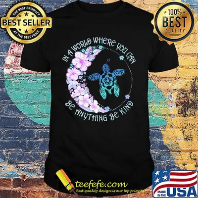 In a world where you can be anything be kind flower turtle shirt