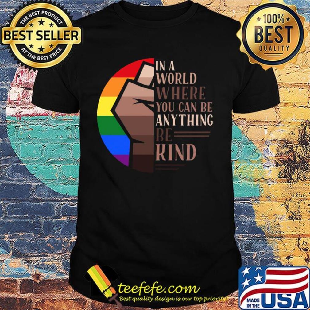 In A World Where You Can Be Anything Be Kind LGBT Black Lives Matter Shirt