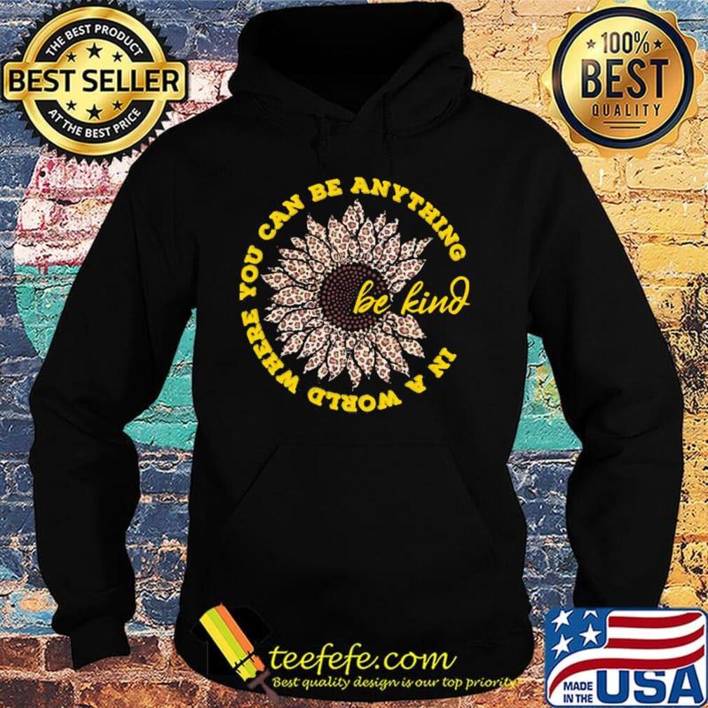 In a world where you can be anything be kind sunflower leopard s Hoodie In a world where you can be anything be kind sunflower leopard s Hoodie