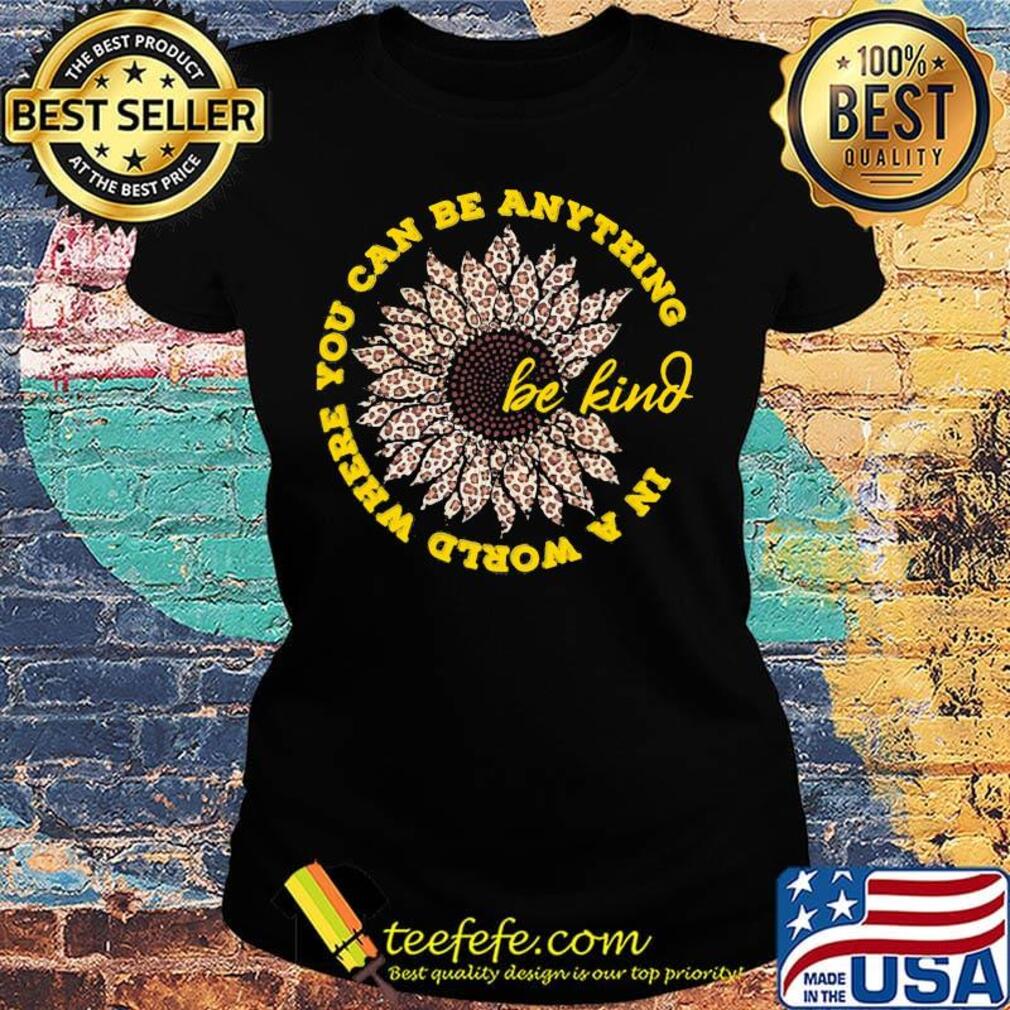 In a world where you can be anything be kind sunflower leopard s Ladies tee In a world where you can be anything be kind sunflower leopard s Ladies tee