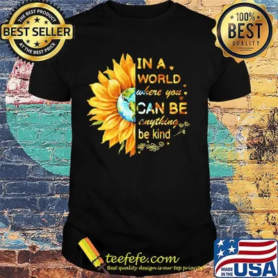 In a world where you can be anything be kind sunflower shirt