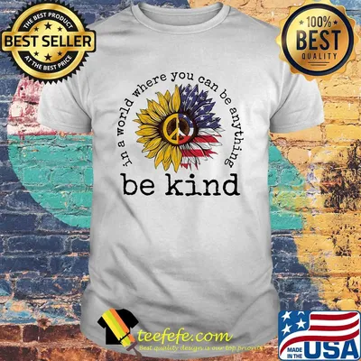 In a world where you can be anything be kind sunflower shirt