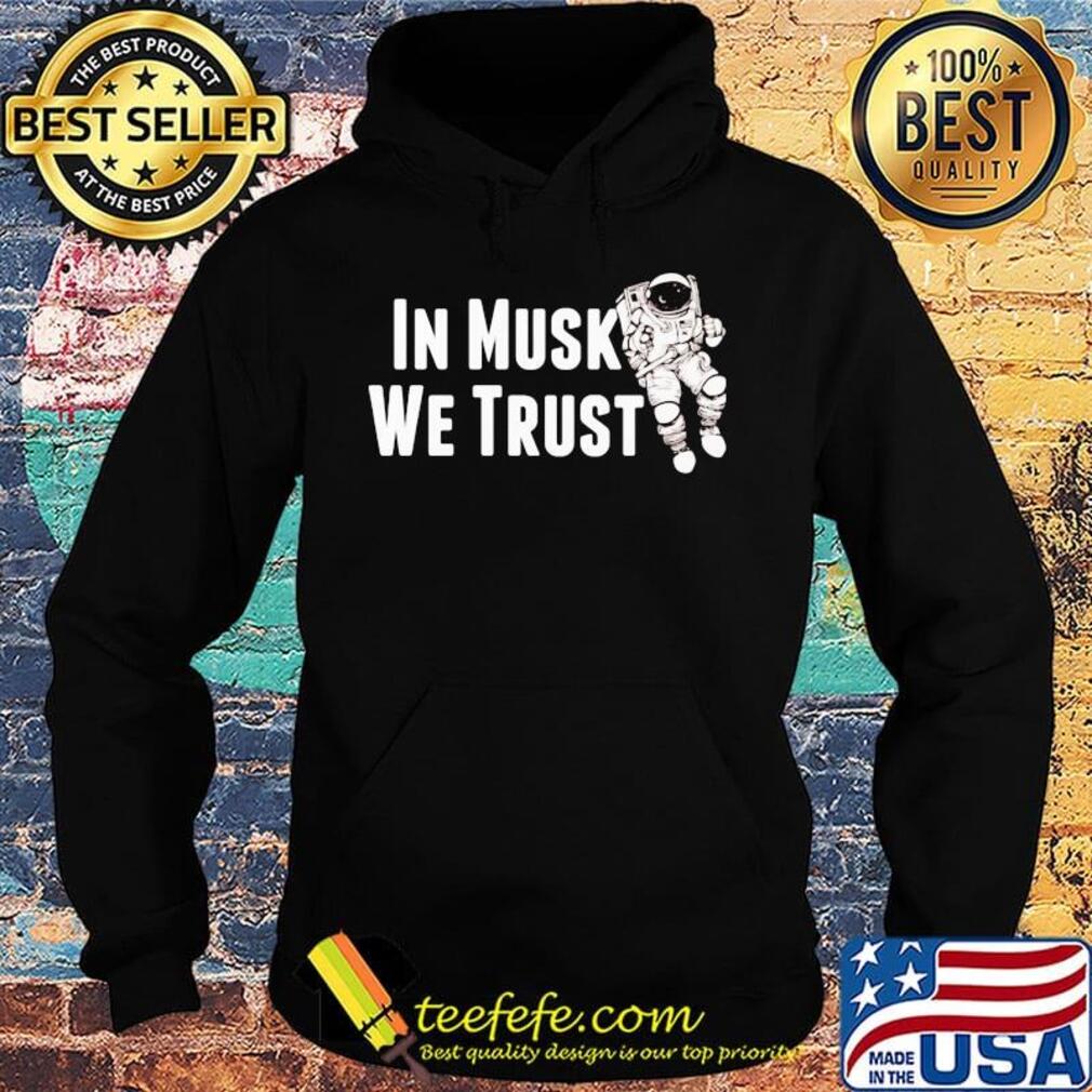 In Musk We Trust Space Shirt Hoodie In Musk We Trust Space Shirt Hoodie