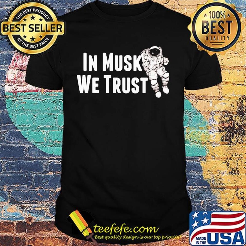 In Musk We Trust Space Shirt In Musk We Trust Space Shirt
