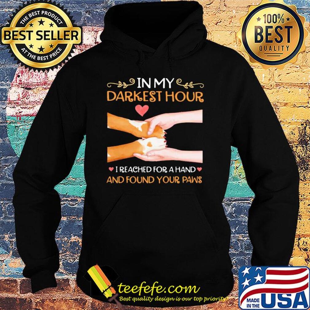 In my darkest hour I reached for a hand and found your paw s Hoodie In my darkest hour I reached for a hand and found your paw s Hoodie