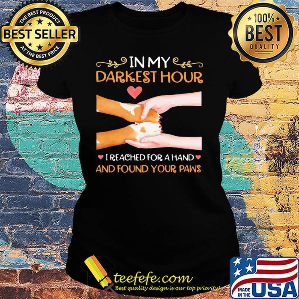 In my darkest hour I reached for a hand and found your paw s Ladies tee In my darkest hour I reached for a hand and found your paw s Ladies tee
