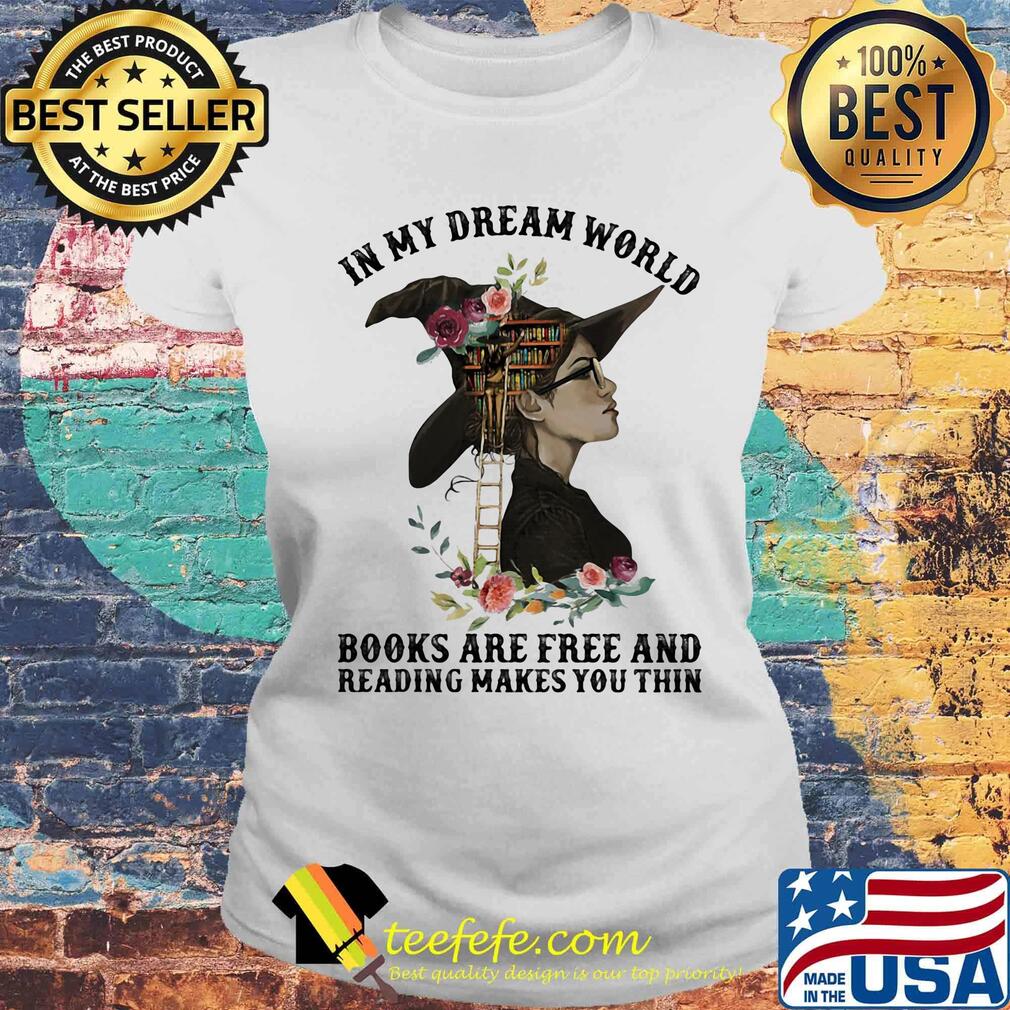 In my dream world books are free and reading makes you thin flowers s Laides tee In my dream world books are free and reading makes you thin flowers s Laides tee