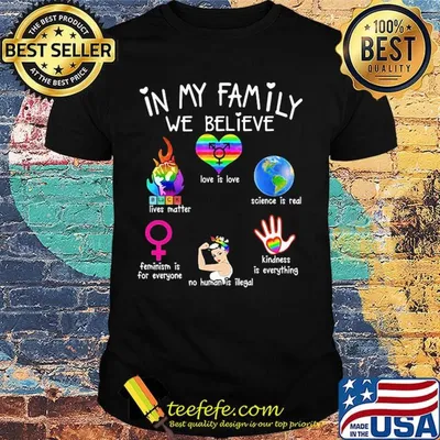In my family we believe love is love LGBT black lives matter feminism is for everyone no human is illegal kindness is everything science is real shirt