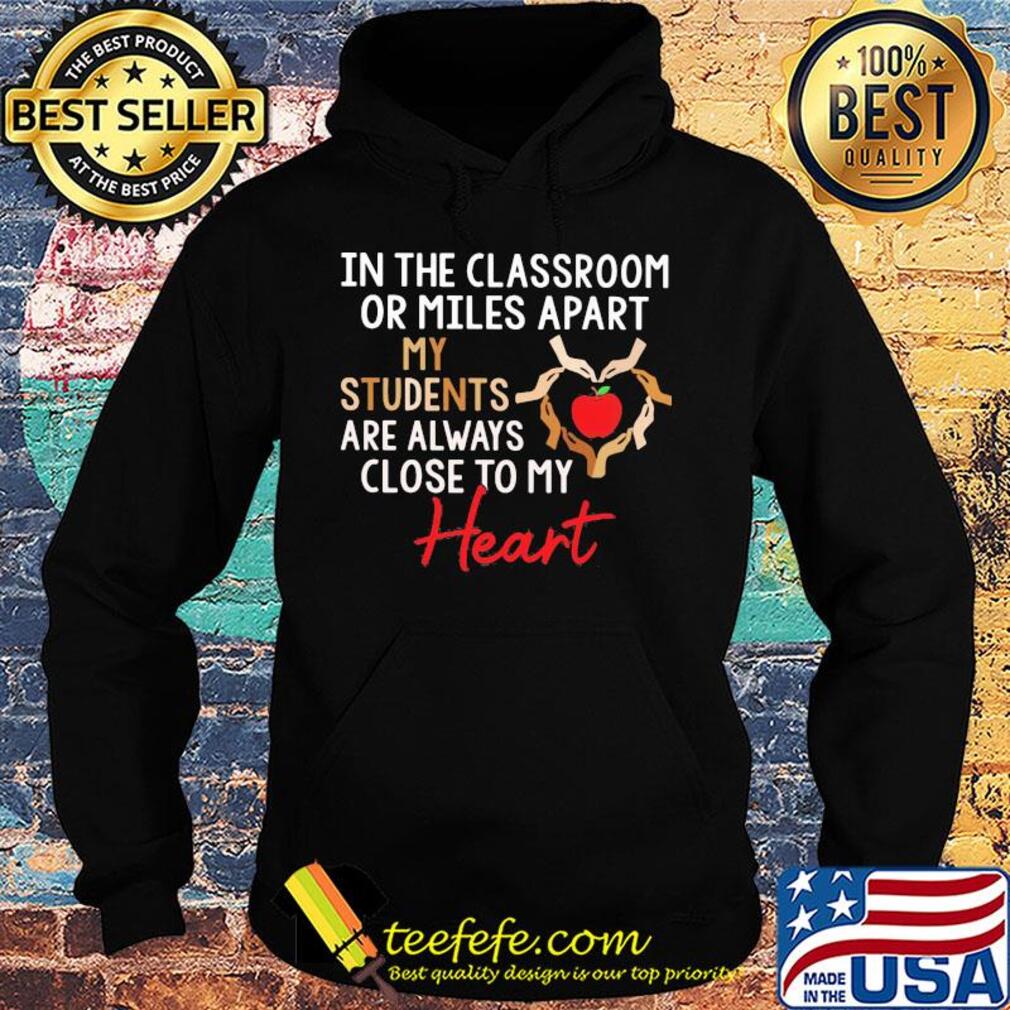 In the classroom or miles apart my students are always close to my heart s Hoodie In the classroom or miles apart my students are always close to my heart s Hoodie