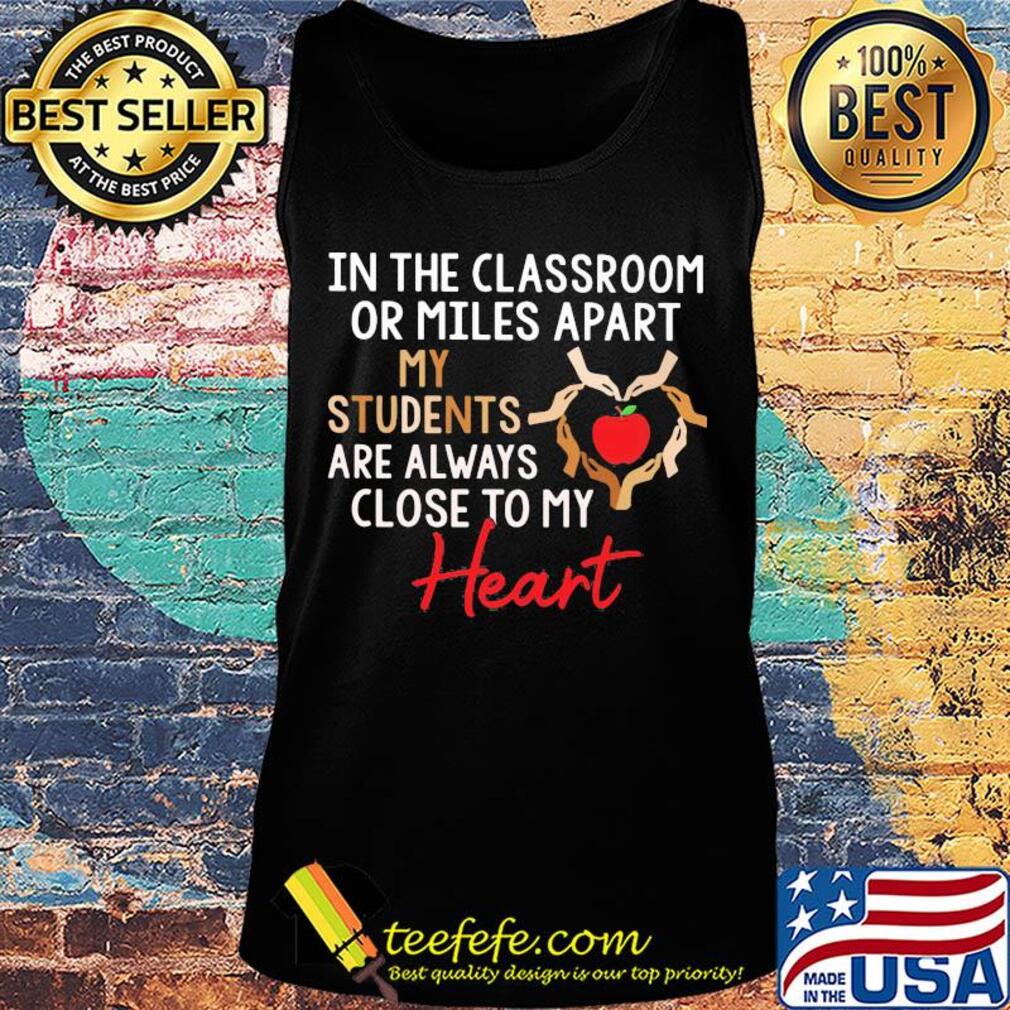 In the classroom or miles apart my students are always close to my heart s Tank top In the classroom or miles apart my students are always close to my heart s Tank top