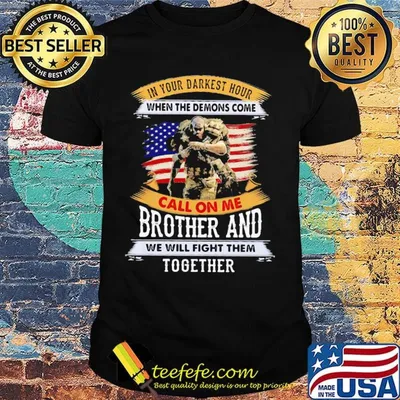 In Your Darkest Hour When The Demons Come Call On Me Brother And We Will Figh Them Together Soldiers American Flag Independence Day Shirt