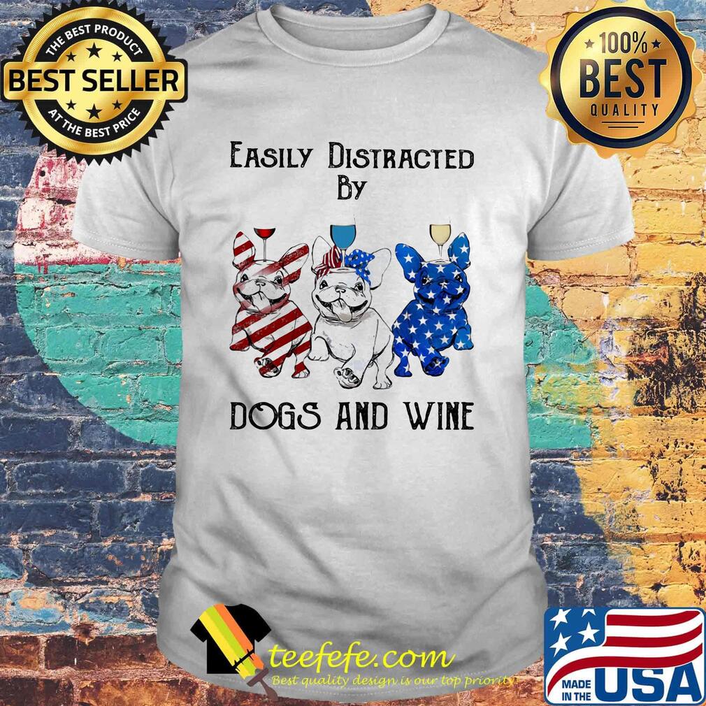 Independence Day French Bulldog easily distracted by dogs and wine shirt