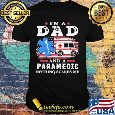 Independence day I'm a dad and a paramedic nothing scares me shirt