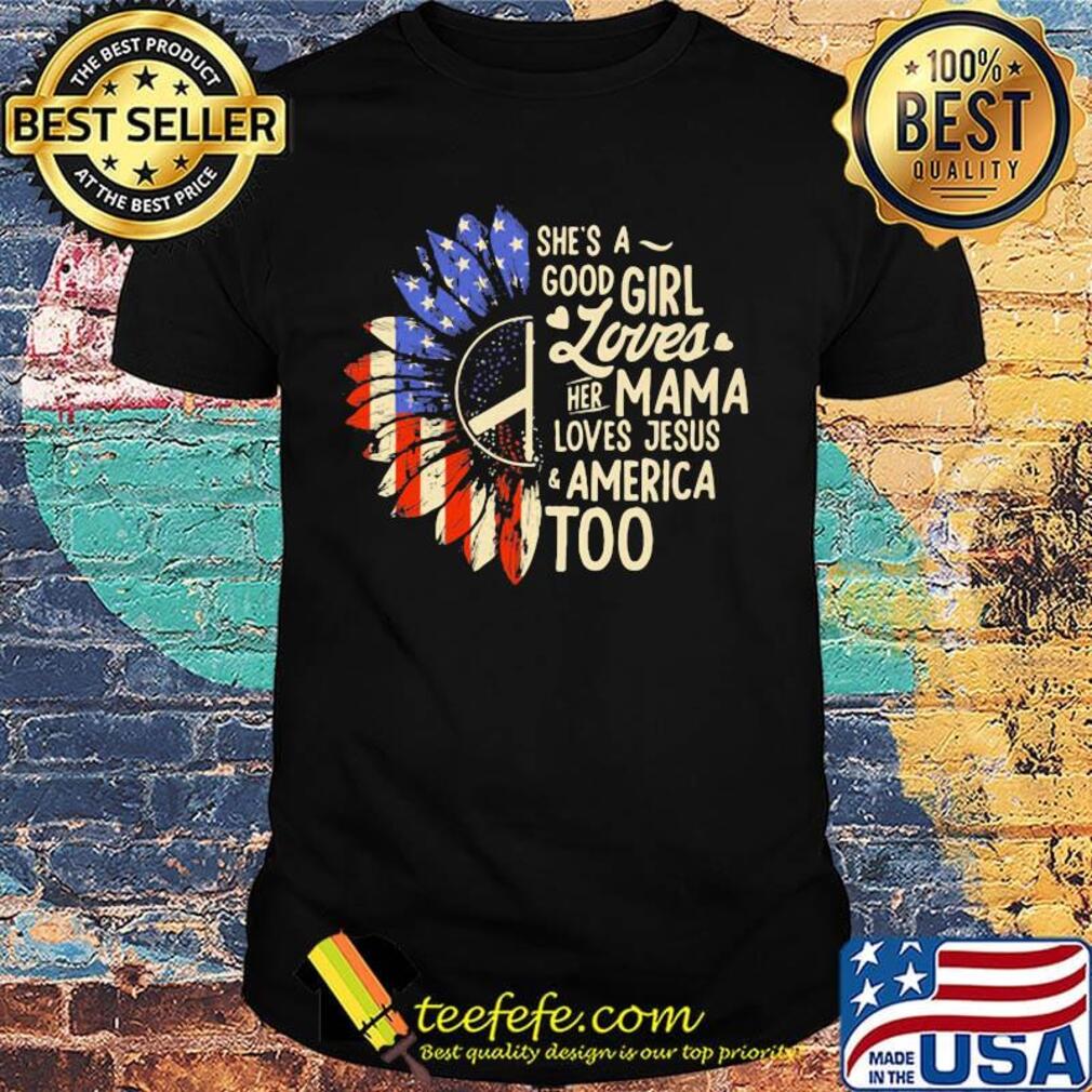 Independence day sunflower she's good girl loves her mama loves jesus america too shirt