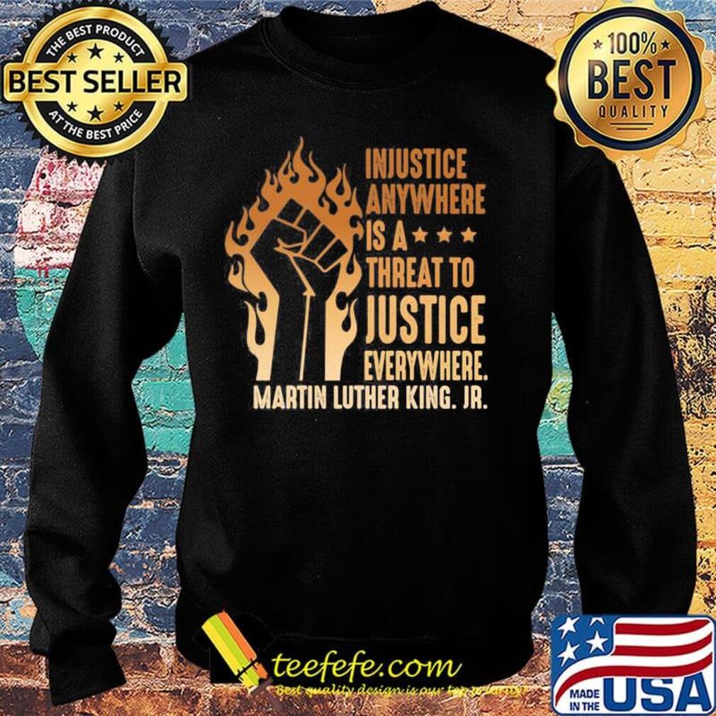 Injustice Anywhere Is A Threat To Justice Everywhere Martin Luther King Jr Black Lives Matter History MLK Shirt Sweater Injustice Anywhere Is A Threat To Justice Everywhere Martin Luther King Jr Black Lives Matter History MLK Shirt Sweater